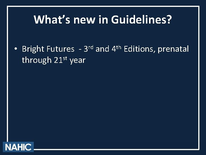 What’s new in Guidelines? • Bright Futures - 3 rd and 4 th Editions,