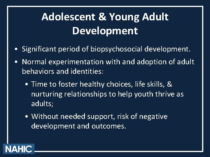 Adolescent & Young Adult Development • Significant period of biopsychosocial development. • Normal experimentation