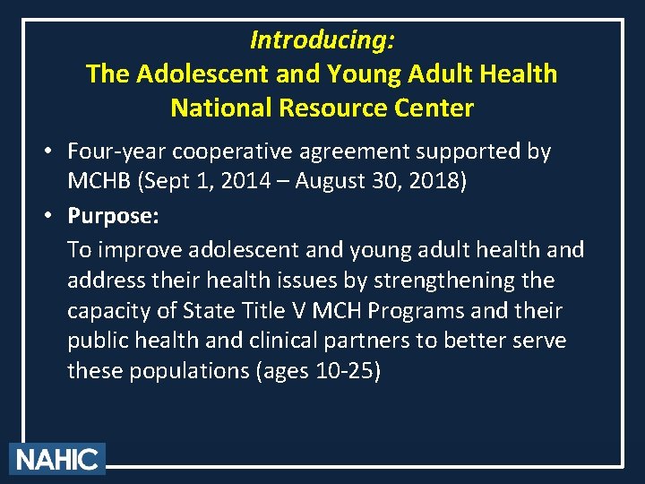 Introducing: The Adolescent and Young Adult Health National Resource Center • Four-year cooperative agreement