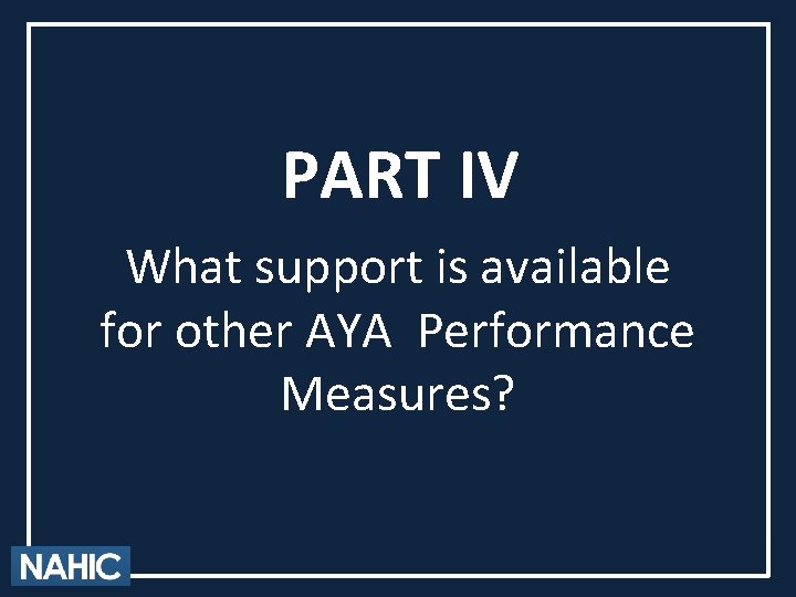 PART IV What support is available for other AYA Performance Measures? 