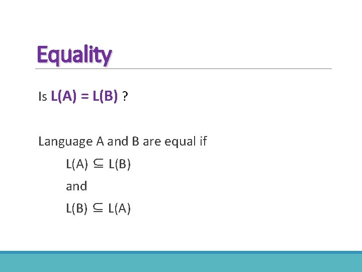 Equality Is L(A) = L(B) ? Language A and B are equal if L(A)