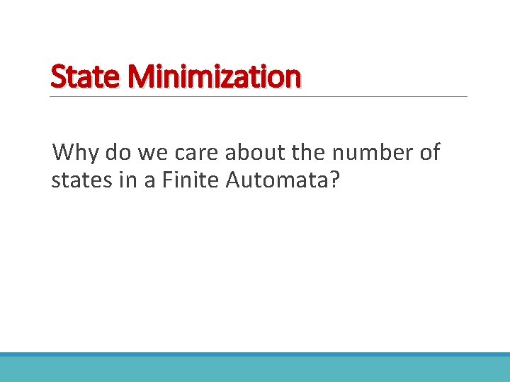 State Minimization Why do we care about the number of states in a Finite