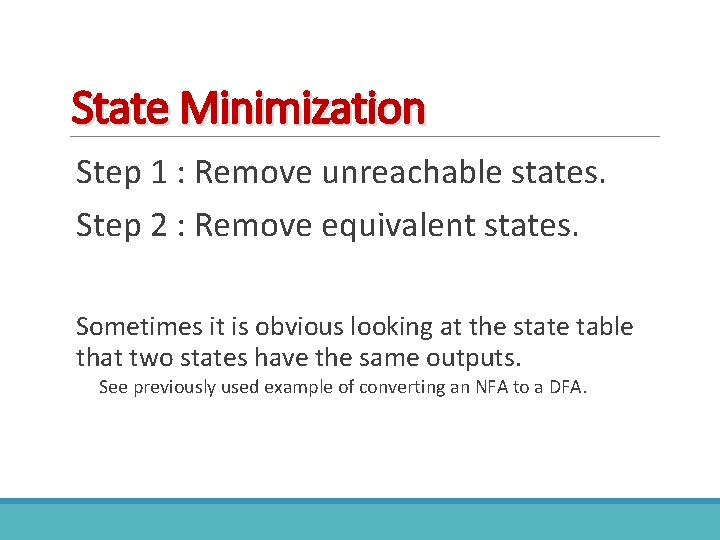 State Minimization Step 1 : Remove unreachable states. Step 2 : Remove equivalent states.