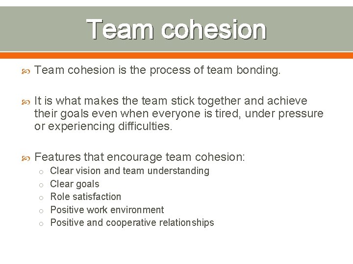 Team cohesion is the process of team bonding. It is what makes the team