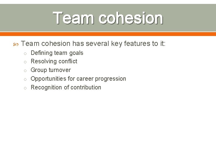 Team cohesion has several key features to it: o Defining team goals o Resolving