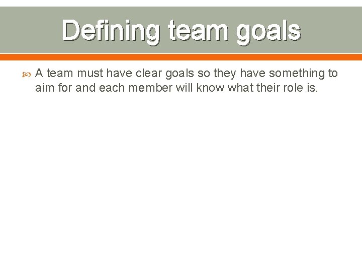 Defining team goals A team must have clear goals so they have something to