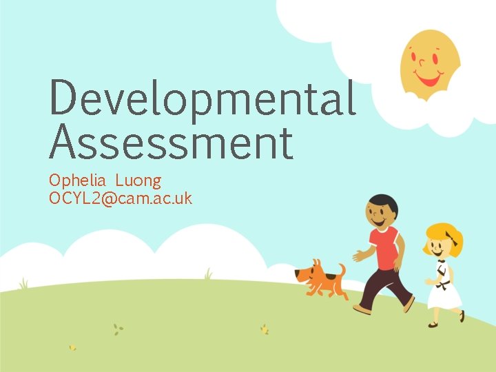 Developmental Assessment Ophelia Luong OCYL 2@cam. ac. uk 