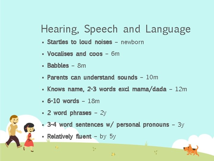 Hearing, Speech and Language § Startles to loud noises – newborn § Vocalises and