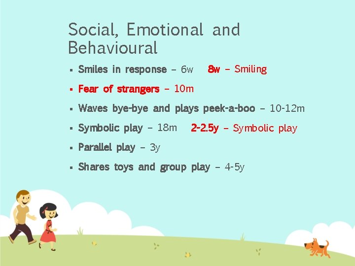 Social, Emotional and Behavioural 8 w – Smiling § Smiles in response – 6