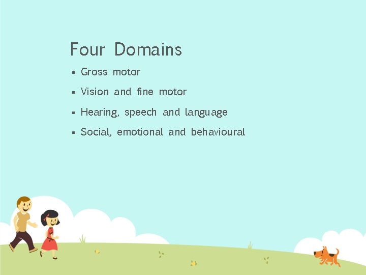 Four Domains § Gross motor § Vision and fine motor § Hearing, speech and