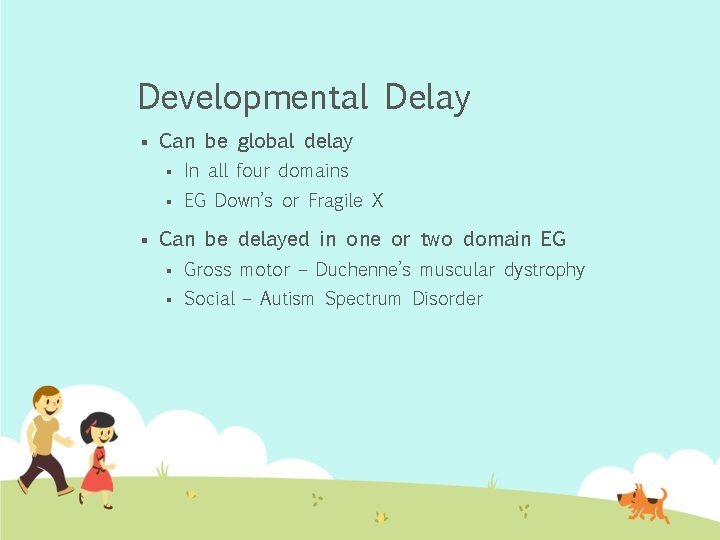 Developmental Delay § § Can be global delay § In all four domains §