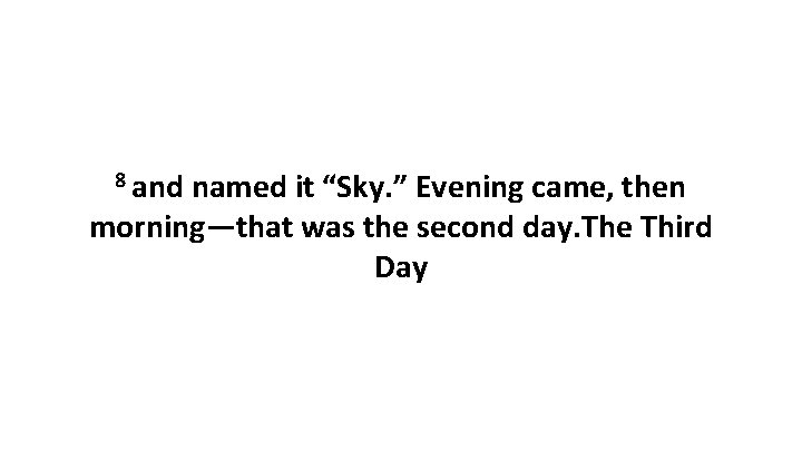 8 and named it “Sky. ” Evening came, then morning—that was the second day.