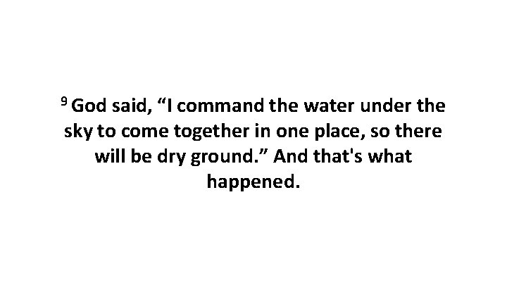 9 God said, “I command the water under the sky to come together in