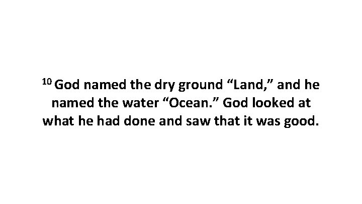 10 God named the dry ground “Land, ” and he named the water “Ocean.