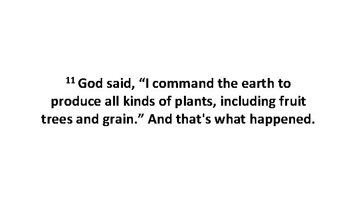 11 God said, “I command the earth to produce all kinds of plants, including