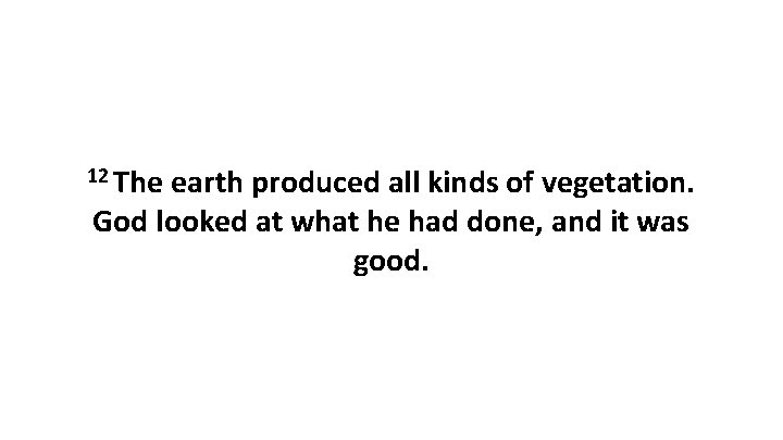 12 The earth produced all kinds of vegetation. God looked at what he had