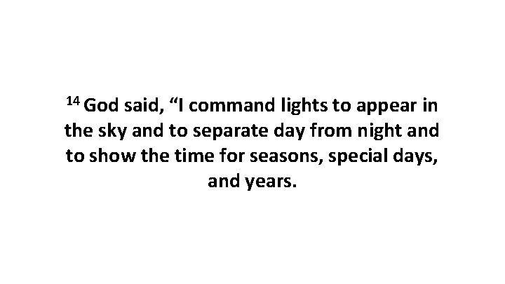 14 God said, “I command lights to appear in the sky and to separate