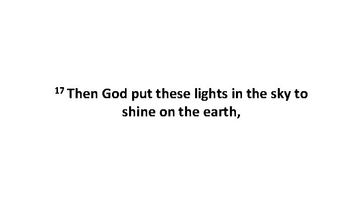 17 Then God put these lights in the sky to shine on the earth,