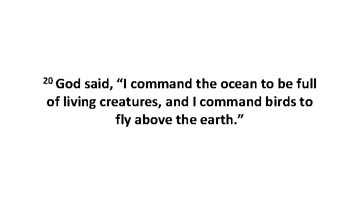 20 God said, “I command the ocean to be full of living creatures, and