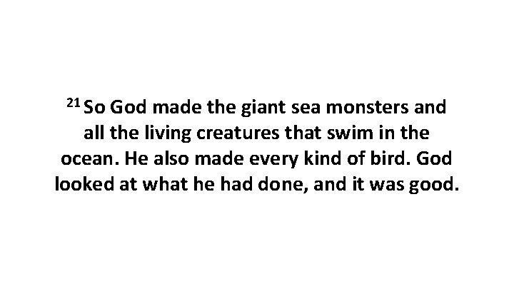 21 So God made the giant sea monsters and all the living creatures that