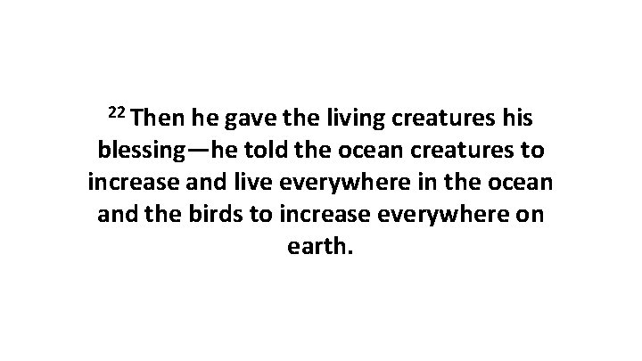 22 Then he gave the living creatures his blessing—he told the ocean creatures to