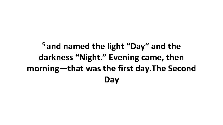 5 and named the light “Day” and the darkness “Night. ” Evening came, then