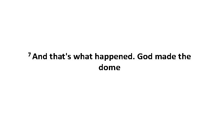 7 And that's what happened. God made the dome 