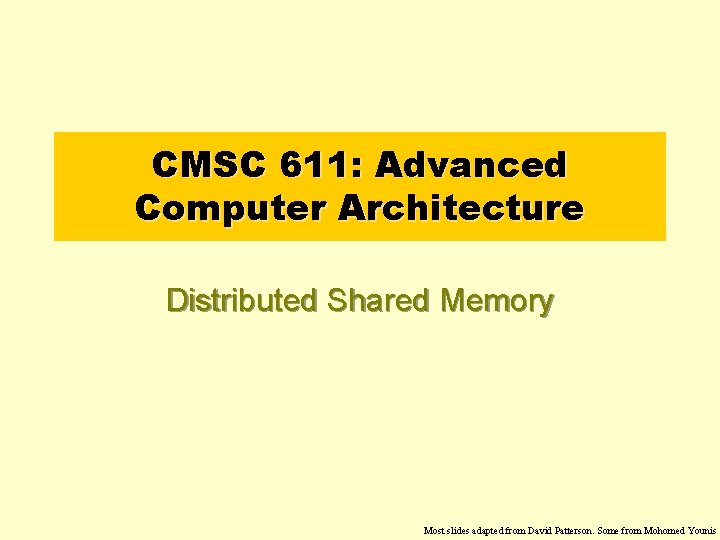 CMSC 611: Advanced Computer Architecture Distributed Shared Memory Most slides adapted from David Patterson.