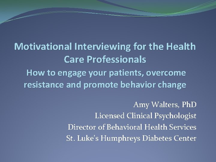 Motivational Interviewing for the Health Care Professionals How to engage your patients, overcome resistance Motivational Interviewing for the Health Care Professionals How to engage your patients, overcome resistance