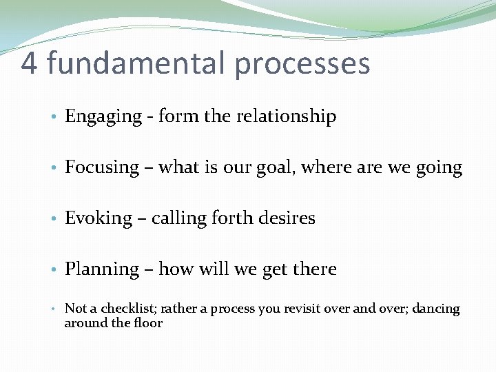 4 fundamental processes • Engaging - form the relationship • Focusing – what is 4 fundamental processes • Engaging - form the relationship • Focusing – what is