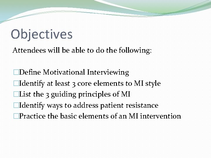Objectives Attendees will be able to do the following: �Define Motivational Interviewing �Identify at Objectives Attendees will be able to do the following: �Define Motivational Interviewing �Identify at