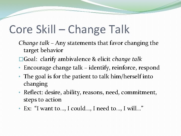 Core Skill – Change Talk Change talk – Any statements that favor changing the Core Skill – Change Talk Change talk – Any statements that favor changing the