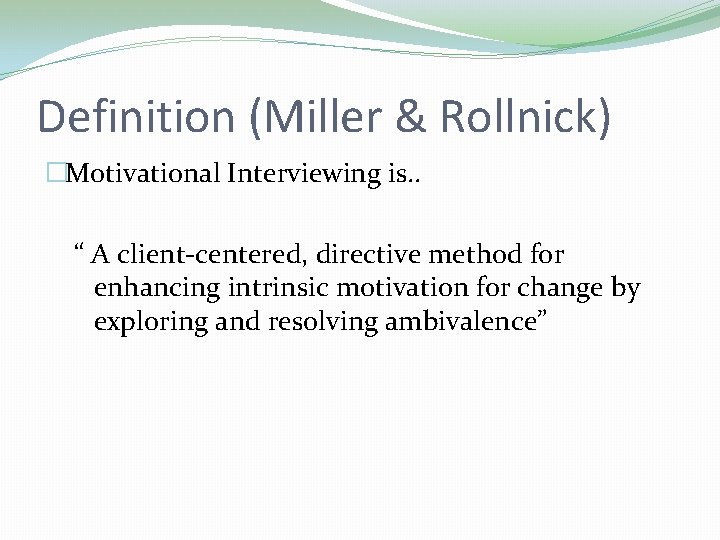 Definition (Miller & Rollnick) �Motivational Interviewing is. . “ A client-centered, directive method for Definition (Miller & Rollnick) �Motivational Interviewing is. . “ A client-centered, directive method for