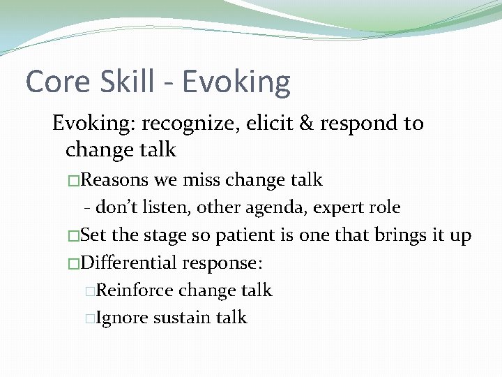 Core Skill - Evoking: recognize, elicit & respond to change talk �Reasons we miss Core Skill - Evoking: recognize, elicit & respond to change talk �Reasons we miss