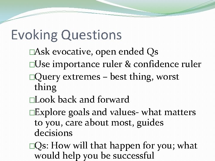 Evoking Questions �Ask evocative, open ended Qs �Use importance ruler & confidence ruler �Query Evoking Questions �Ask evocative, open ended Qs �Use importance ruler & confidence ruler �Query