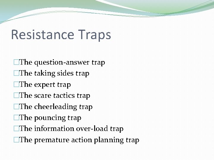 Resistance Traps �The question-answer trap �The taking sides trap �The expert trap �The scare Resistance Traps �The question-answer trap �The taking sides trap �The expert trap �The scare