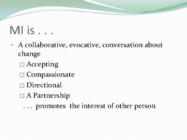 MI is. . . • A collaborative, evocative, conversation about change � Accepting � MI is. . . • A collaborative, evocative, conversation about change � Accepting �