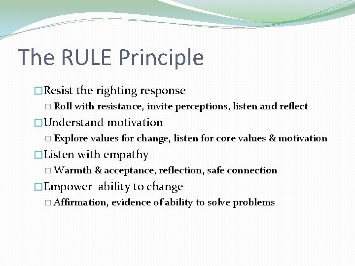 The RULE Principle �Resist the righting response � Roll with resistance, invite perceptions, listen The RULE Principle �Resist the righting response � Roll with resistance, invite perceptions, listen