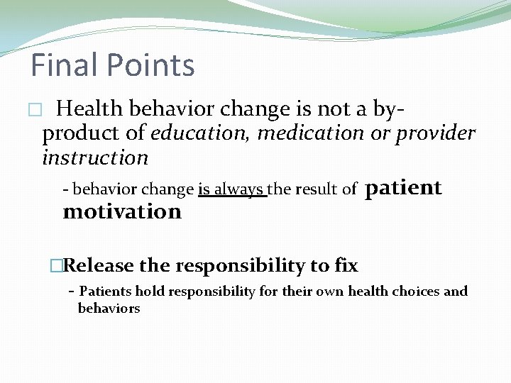 Final Points Health behavior change is not a byproduct of education, medication or provider Final Points Health behavior change is not a byproduct of education, medication or provider