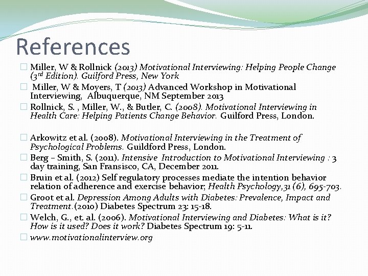 References � Miller, W & Rollnick (2013) Motivational Interviewing: Helping People Change (3 rd References � Miller, W & Rollnick (2013) Motivational Interviewing: Helping People Change (3 rd