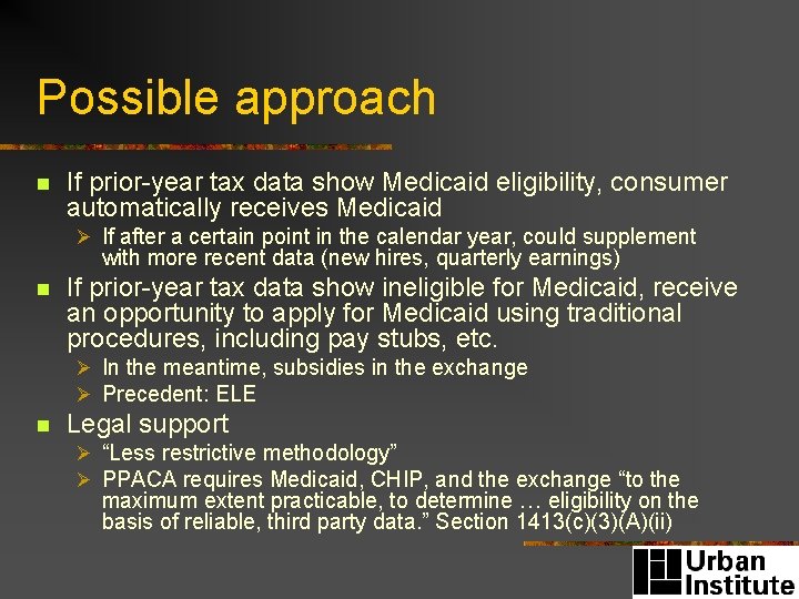 Possible approach n If prior-year tax data show Medicaid eligibility, consumer automatically receives Medicaid