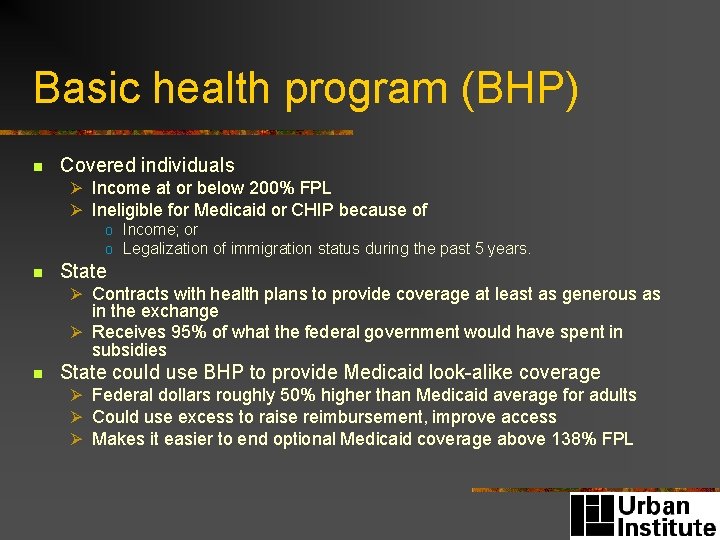 Basic health program (BHP) n Covered individuals Ø Income at or below 200% FPL