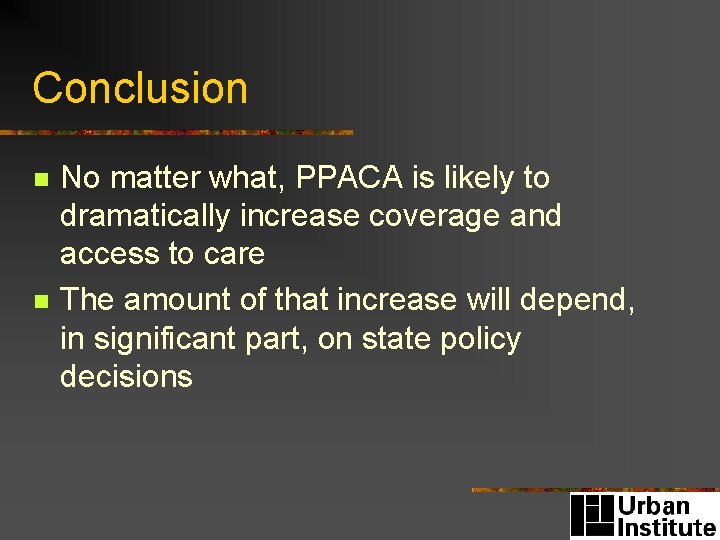 Conclusion n n No matter what, PPACA is likely to dramatically increase coverage and