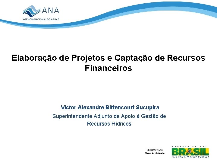 Elaboração de Projetos e Captação de Recursos Financeiros Victor Alexandre Bittencourt Sucupira Superintendente Adjunto