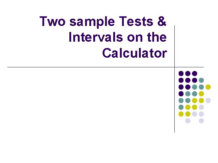 Two sample Tests & Intervals on the Calculator 
