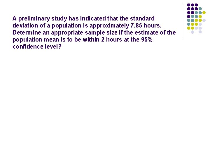 A preliminary study has indicated that the standard deviation of a population is approximately