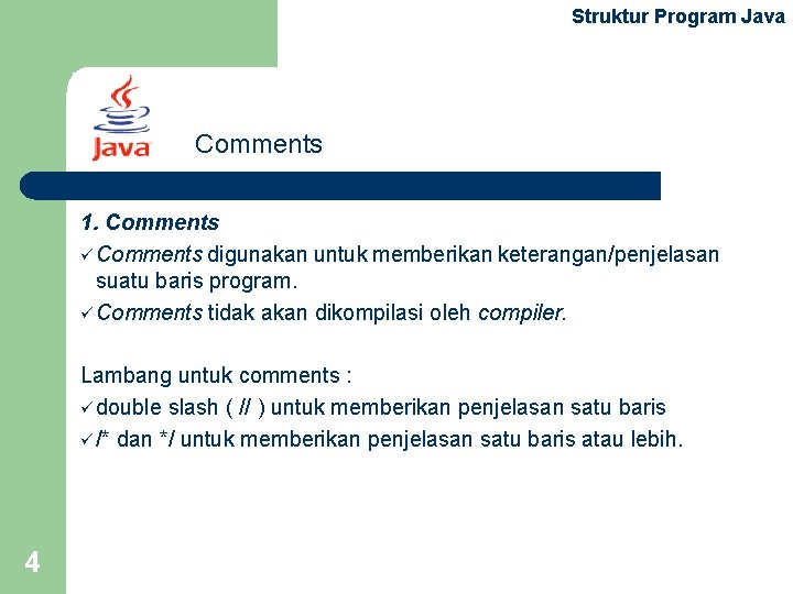Struktur Program Java Comments 1. Comments ü Comments digunakan untuk memberikan keterangan/penjelasan suatu baris