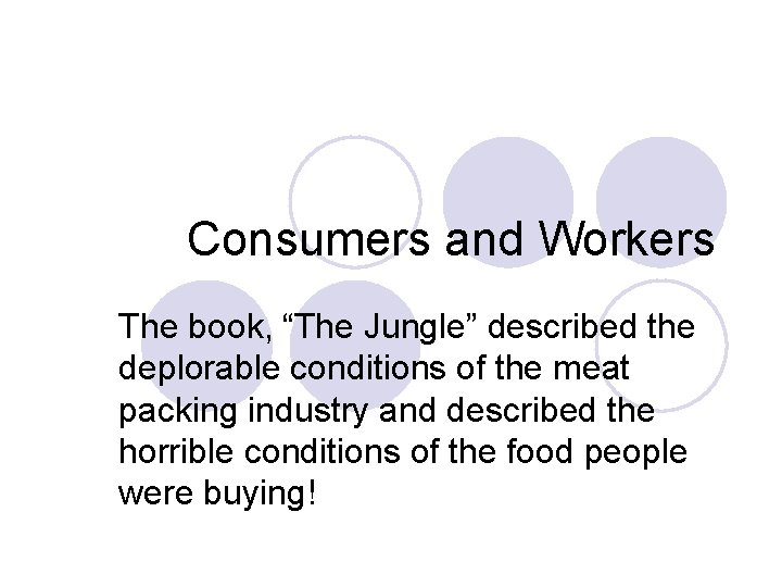 Consumers and Workers The book, “The Jungle” described the deplorable conditions of the meat