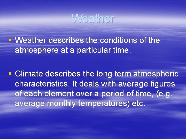 Weather § Weather describes the conditions of the atmosphere at a particular time. §