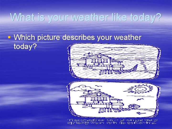 What is your weather like today? § Which picture describes your weather today? 